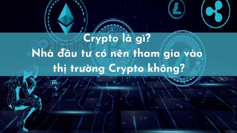 Crypto là gì? Có nên tham gia vào thị trường tiền ảo này không?