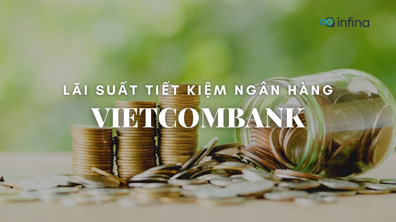 Lãi suất gửi tiết kiệm ngân hàng Vietcombank - Infina Blog