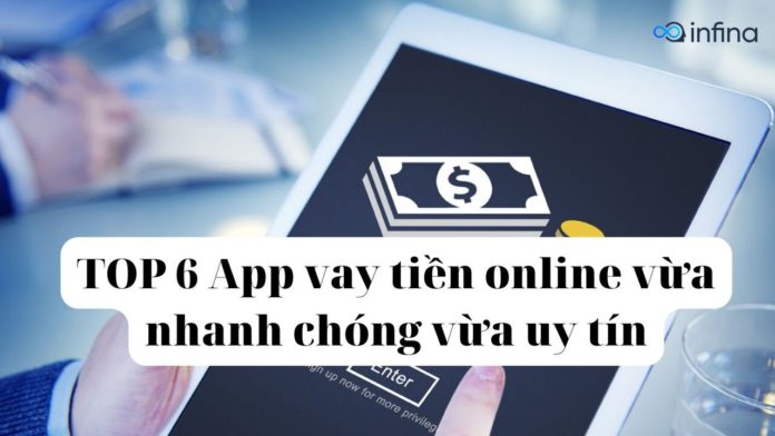 TOP 6 App vay tiền online vừa nhanh chóng lại uy tín nhất