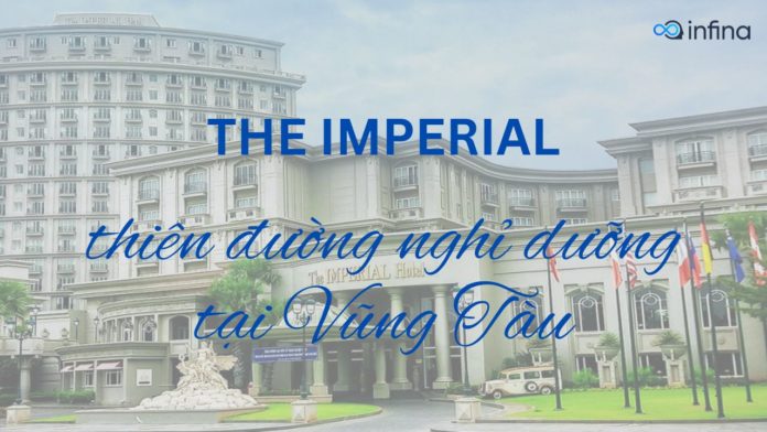 Review khách sạn Imperial Vũng Tàu - Thiên đường nghỉ dưỡng đẳng cấp 5 sao