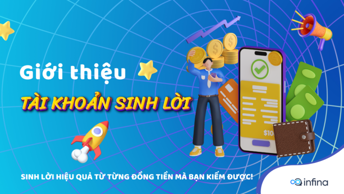 Tài Khoản Sinh Lời Infina – Sinh Lời Hiệu Quả Từ Từng Đồng Tiền Mà Bạn Kiếm Được